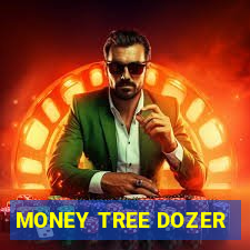 MONEY TREE DOZER